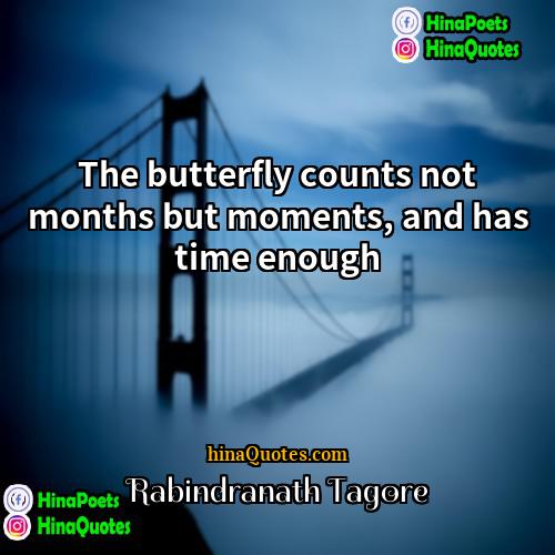 Rabindranath Tagore Quotes | The butterfly counts not months but moments,
